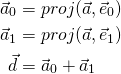  \begin{flalign*}   \vec{a}_0 &= proj(\vec{a}, \vec{e}_0) \\   \vec{a}_1 &= proj(\vec{a}, \vec{e}_1) \\   \vec{d} &= \vec{a}_0 + \vec{a}_1 \end{flalign*} 