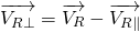 \[ \overrightarrow{V_{R\bot}} = \overrightarrow{V_R} - \overrightarrow{V_{R\parallel}} \]