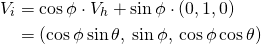  \begin{flalign*} V_i &= \cos\phi \cdot V_h + \sin\phi \cdot (0, 1, 0) \\ &= (\cos\phi \sin\theta, \: \sin\phi, \: \cos\phi \cos\theta) \end{flalign*} 