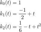  \begin{flalign*}   k_0(t) &= 1 \\   k_1(t) &= \dfrac{-1}{2} + t \\   k_2(t) &= \dfrac{1}{6} - t + t^2 \\ \end{flalign*} 